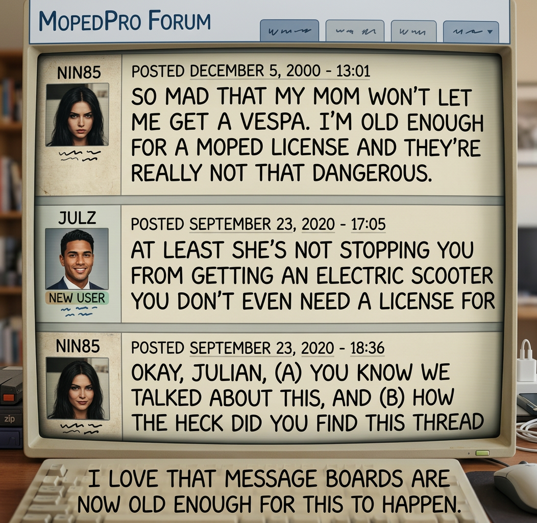 (c) You can have a scooter when you pay for it yourself, and (d) if you can't learn to start a new thread rather than responding to an old one, you'll be banned. [thread locked by moderator]